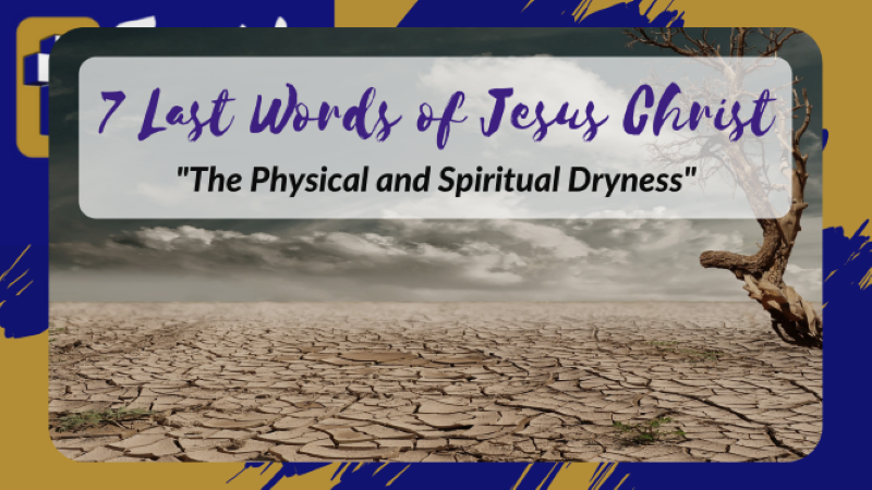 The 7 Last Words of Jesus Christ – The Physical and Spiritual Dryness