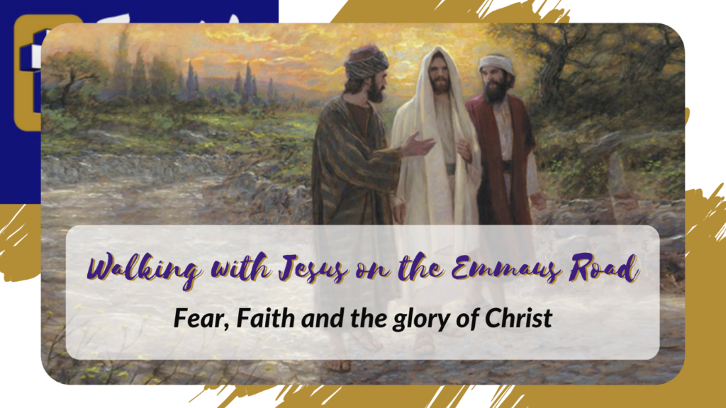 Walking with Jesus on the Emmaus Road: Fear, Faith and the Glory of Christ